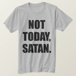 INTE I DAG, SATAN. T-SHIRT