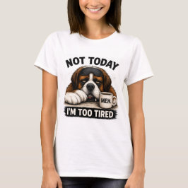Inte Idag Jag Är För Trött – Rolig Saint Bernard T Shirt