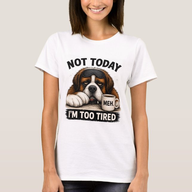 Inte Idag Jag Är För Trött – Rolig Saint Bernard  T Shirt (Framsida)