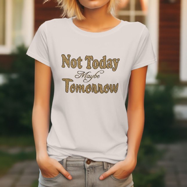 Inte Idag, Kanske Imorgon Fras T Shirt (Skapare uppladdad)