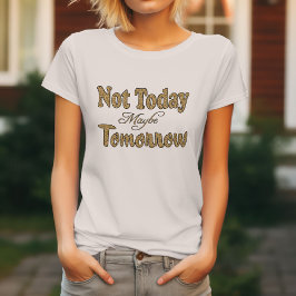 Inte Idag, Kanske Imorgon T Shirt