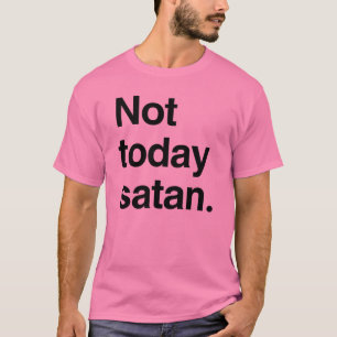 Inte idag satan t shirt