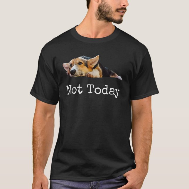 Inte Idag Valp Söt Corgi Hundälskare  T Shirt (Framsida)