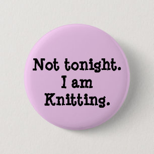 Inte ikväll. Mig Knitting. för förmiddag Knapp