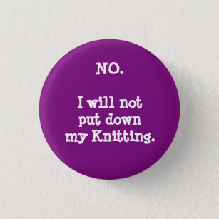 Inte. Jag ska inte satt besegrar min knitting. Knapp