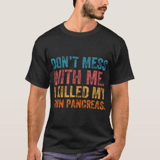 inte med mig. Jag dödade min egen pancreas... T Shirt