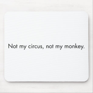 Inte min cirkus. Inte min monkey. Musmatta