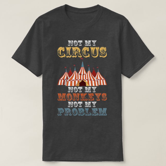 Inte min cirkus, inte mina apor, inte mitt problem t shirt (Design framsida)