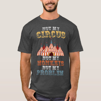 Inte min cirkus, inte mina apor, inte mitt problem t shirt