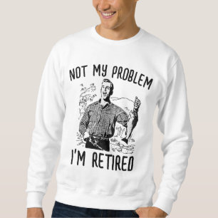 INTE MITT PROBLEM JAG ÄR PENSIONÄR PENSIONÄR T-shi Lång Ärmad Tröja