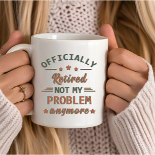 Inte mitt problem längre, officiellt pensionerad mugg