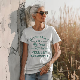 Inte mitt problem längre, officiellt pensionerad t shirt