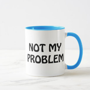 Inte mitt problem mugg