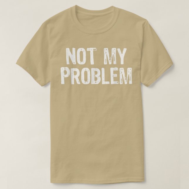 Inte mitt problem Sarcastic Sarcasm Funny Gift Kri T Shirt (Design framsida)