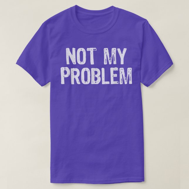 Inte mitt problem Sarcastic Sarcasm Funny Gift Kri T Shirt (Design framsida)