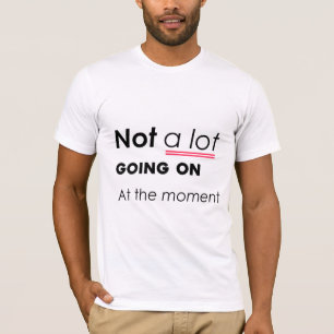 Inte mycket pågår just nu - underbara minimalis t shirt