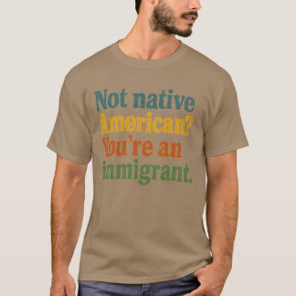 Inte Native American Du är en invandrare T Shirt