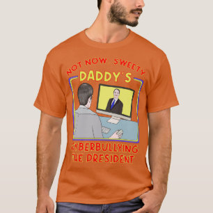 Inte nu Sweety Daddys Cyberbullying President T Shirt