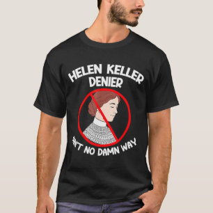 Inte på något sätt förnekelse Helen Keller skämt,  T Shirt