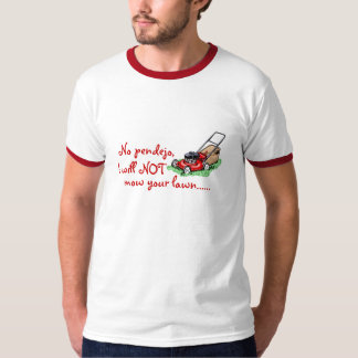 Inte Pendejo. Jag ska för att inte meja din lawn. Tee