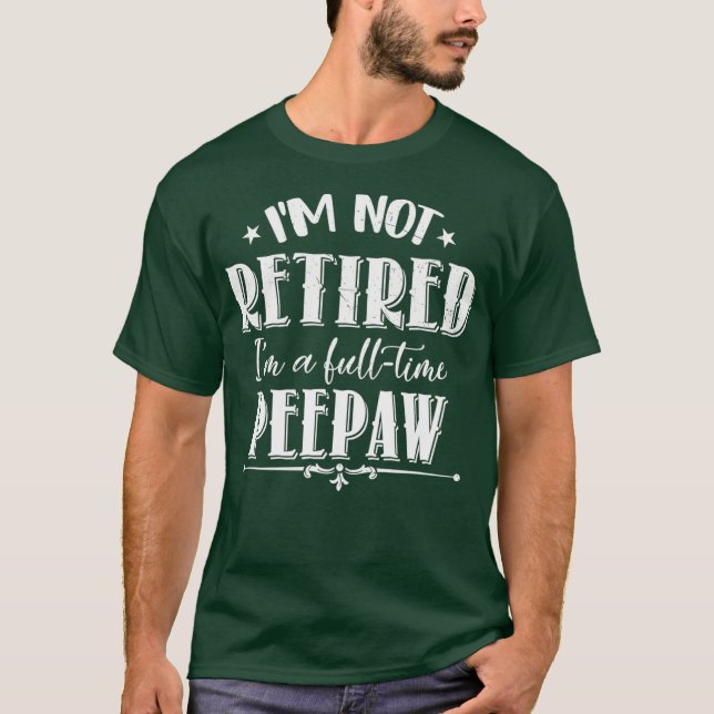 Inte pensionerad heltid Peepaw Funny Fars dag T Shirt (Framsida)