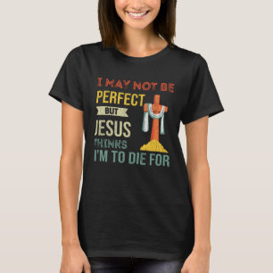 Inte Perfekt, men Jesus tror att jag ska dö för  T Shirt