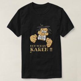 "INTE TODAY KAREN", lustig arg man T Shirt