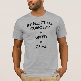 INTELLEKTUELL KURIOSITET + GIRIGHET = BROTT TEE SHIRT