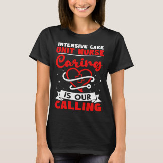 Intensive Care Unit Nurse Caring is Our Calling T Shirt