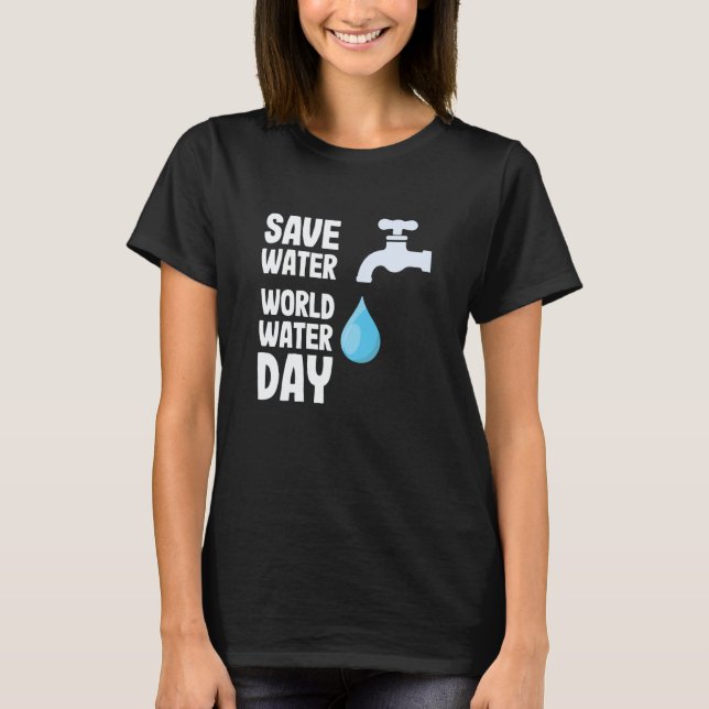 International World Water day Save Water World Wat T Shirt (Framsida)