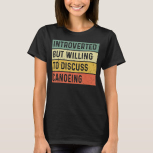 Introvert, men villig att diskutera Canoeing Funny T Shirt
