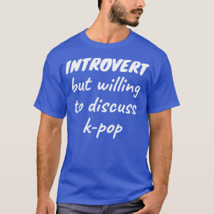 Introvert, men villig att diskutera kpop t shirt