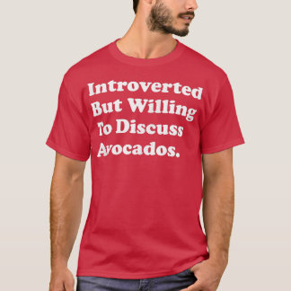 Introverted But Willing To Discuss Avocados  T Shirt