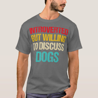 introverted but willing to discuss dogs  t shirt