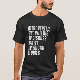 Introverted But Willing to Discuss Native American T Shirt