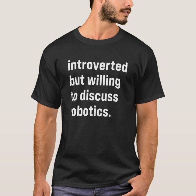 Introverted But Willing To Discuss Robotics T Shirt (Framsida)