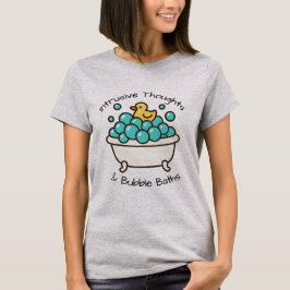 Intrusive Thoughts & Bubble Baths T Shirt