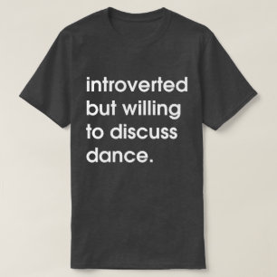 Invändning men villig att diskutera dans. t shirt