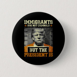 Invandrare är inga brottslingar, men presidenten ä knapp