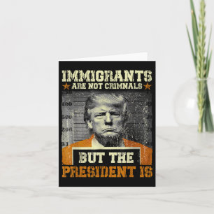 Invandrare är inga brottslingar, men presidenten ä kort