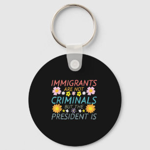 Invandrare är inga brottslingar, men presidenten ä nyckelring