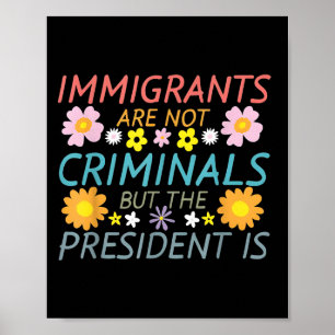 Invandrare är inga brottslingar, men presidenten ä poster