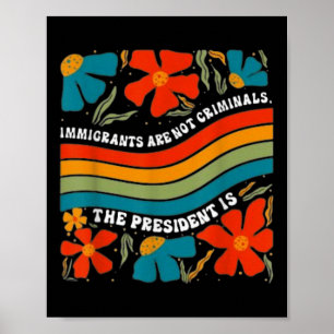 Invandrare är inga brottslingar, men presidenten ä poster