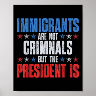 Invandrare är inga brottslingar, men presidenten ä poster
