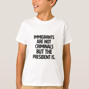 Invandrare är inte kriminella men presidenten är d t shirt