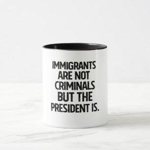 Invandrare Är Inte Kriminella Men Presidenten Är Mugg