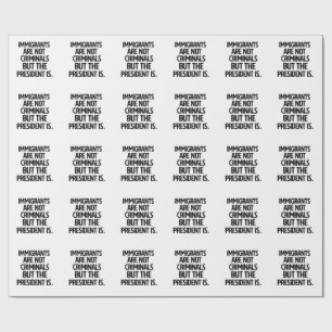 Invandrare Är Inte Kriminella Men Presidenten Är Presentpapper