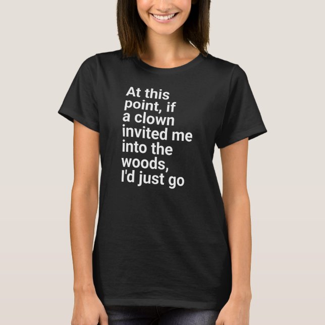 invited me into the woods, I'd just go." in plain  T Shirt (Framsida)