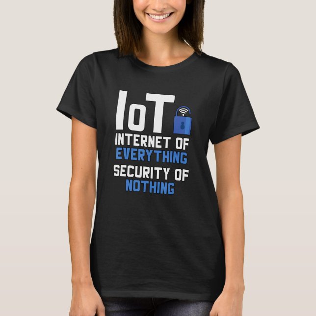 Iot Internet Of Everything Security Of Nothing Cyb T Shirt (Framsida)