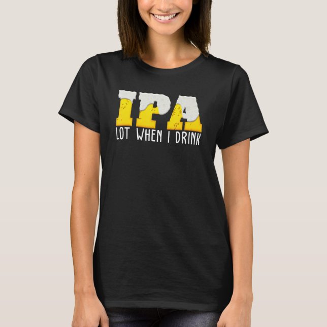 Ipa Beer Lot när jag dricker T Shirt (Framsida)